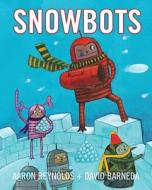 Snowbots di Aaron Reynolds edito da Alfred A. Knopf Books for Young Readers