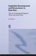 Capitalist Development and Economism in East Asia: The Rise of Hong Kong, Singapore, Taiwan and South Korea di Kui-Wai Li edito da ROUTLEDGE