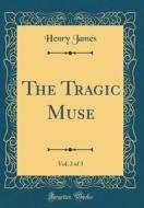 The Tragic Muse, Vol. 2 of 3 (Classic Reprint) di Henry James edito da Forgotten Books