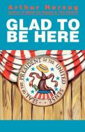 Glad to Be Here: The Amerca Series di Arthur Herzog edito da AUTHORHOUSE