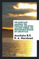 The suppliant maidens, the Persians, the seven against Thebes, the Prometheus bound of Aeschylus di Aeschylus, E. D. A. Morshead edito da Trieste Publishing