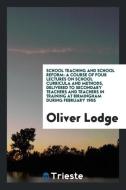 School Teaching and School Reform di Oliver Lodge edito da Trieste Publishing