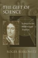 The Gift of Science - Leibniz and the Modern Legal  Tradition di Roger Berkowitz edito da Harvard University Press