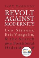Revolt Against Modernity: Leo Strauss, Eric Voegelin, and the Search for a Post-Liberal Order di Ted V. McAllister edito da UNIV PR OF KANSAS
