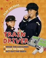 Play the Part: Train Driver di Liz Gogerly edito da Hachette Children's Group