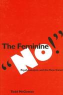 The Feminine "no!": Psychoanalysis and the New Canon di Todd Mcgowan edito da STATE UNIV OF NEW YORK PR