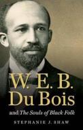 W. E. B. Du Bois And The Souls Of Black Folk di Stephanie J. Shaw edito da The University Of North Carolina Press