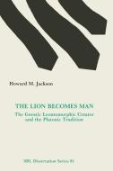 The Lion Becomes Man: The Gnostic Leontomorphic Creator and the Platonic Tradition di Howard M. Jackson edito da SOC OF BIBLICAL LITERATURE