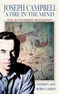 Joseph Campbell: A Fire in the Mind: The Authorized Biography di Stephen Larsen, Robin Larsen edito da INNER TRADITIONS