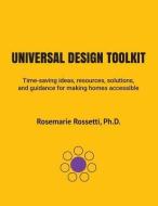 Universal Design Toolkit: Time-Saving Ideas, Resources, Solutions, and Guidance for Making Homes Accessible di Ph. D. Rosemarie Rossetti edito da Rossetti Enterprises Inc.