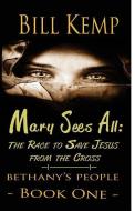 Mary Sees All: The Race to Save Jesus from the Cross di Bill Kemp edito da LIGHTNING SOURCE INC