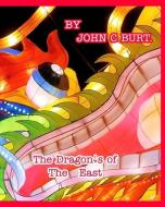 The Dragon's Of The East. di Burt. John C Burt. edito da Blurb