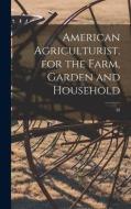 American Agriculturist, for the Farm, Garden and Household; 28 di Anonymous edito da LIGHTNING SOURCE INC