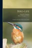 Bird-life: a Guide to the Study of Our Common Birds di Ernest Thompson Seton edito da LIGHTNING SOURCE INC