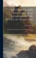 Historical and Genealogical Memoirs of the House of Hamilton: With Genealogical Memoirs of the Several Branches of the Family di John Anderson edito da LEGARE STREET PR