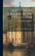 A History of England in the Eighteenth Century; Volume 3 di William Edward Hartpole Lecky edito da LEGARE STREET PR