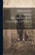 Breeding, Training, Management, Diseases, of Dogs di Francis Butler edito da LEGARE STREET PR