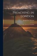 Preaching in London: A Diary of Anglo-American Friendship di Joseph Fort Newton edito da LEGARE STREET PR