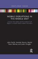 Mobile Disruptions In The Middle East di John V Pavlik, Everette E Dennis, Rachel Davis Mersey, Justin Gengler edito da Taylor & Francis Ltd