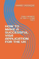 How to Make a Successful Visa Application for the UK: Family Members of Tier 1, 2, 4 and Tier 5 di Hamid Saddique edito da INDEPENDENTLY PUBLISHED