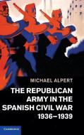 The Republican Army in the Spanish Civil War, 1936 1939 di Michael Alpert edito da Cambridge University Press