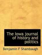 The Iowa journal of history and politics di Benjamin F Shambaugh edito da BiblioLife