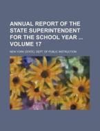 Annual Report of the State Superintendent for the School Year Volume 17 di New York Dept of Instruction edito da Rarebooksclub.com