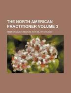 The North American Practitioner Volume 3 di Post-Graduate Medical Chicago edito da Rarebooksclub.com