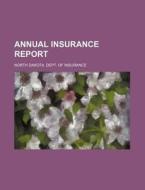 Annual Insurance Report di North Dakota Dept of Insurance edito da Rarebooksclub.com