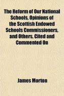 The Reform Of Our National Schools, Opin di James Morton edito da General Books