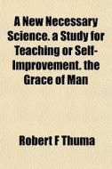 A New Necessary Science. A Study For Tea di Robert F. Thuma edito da General Books