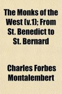 The Monks Of The West V.1 ; From St. Be di Charle Montalembert edito da General Books