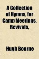 A Collection Of Hymns, For Camp Meetings di Hugh Bourne edito da General Books