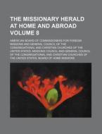 The Missionary Herald at Home and Abroad Volume 8 di American Board of Missions edito da Rarebooksclub.com