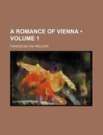 A Romance Of Vienna (volume 1) di Frances Milton Trollope edito da General Books Llc