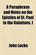 A Paraphrase And Notes On The Epistles O di John Locke edito da General Books