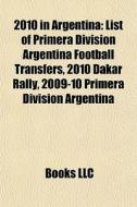 2010 In Argentina: List Of Primera Divis di Books Llc edito da Books LLC
