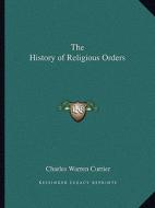 The History of Religious Orders di Charles Warren Currier edito da Kessinger Publishing
