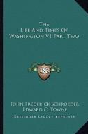 The Life and Times of Washington V1 Part Two di John Frederick Schroeder edito da Kessinger Publishing