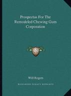 Prospectus for the Remodeled Chewing Gum Corporation di Will Rogers edito da Kessinger Publishing