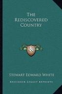The Rediscovered Country di Stewart Edward White edito da Kessinger Publishing