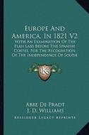 Europe and America, in 1821 V2: With an Examination of the Plan Laid Before the Spanish Cortes, for the Recognition of the Independence of South Ameri di Abbe De Pradt edito da Kessinger Publishing