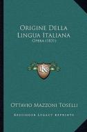 Origine Della Lingua Italiana: Opera (1831) di Ottavio Mazzoni Toselli edito da Kessinger Publishing