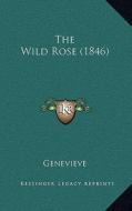 The Wild Rose (1846) the Wild Rose (1846) di Genevieve edito da Kessinger Publishing