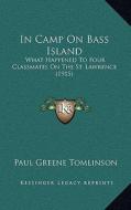 In Camp on Bass Island: What Happened to Four Classmates on the St. Lawrence (1915) di Paul Greene Tomlinson edito da Kessinger Publishing