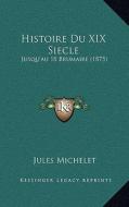 Histoire Du XIX Siecle: Jusqu'au 18 Brumaire (1875) di Jules Michelet edito da Kessinger Publishing