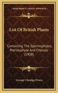 List of British Plants: Containing the Spermophytes, Pteridophyte and Charads (1908) di George Claridge Druce edito da Kessinger Publishing