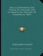 Della Convenienza Per L'Italia Di Stipulare Con La Francia Un Trattato Di Commercio (1897) di Girolamo Giusso edito da Kessinger Publishing