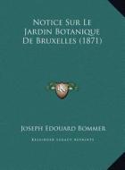 Notice Sur Le Jardin Botanique de Bruxelles (1871) di Joseph Edouard Bommer edito da Kessinger Publishing