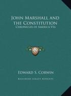 John Marshall and the Constitution: Chronicles of America V16 di Edward S. Corwin edito da Kessinger Publishing